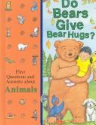 Do bears give bear hugs? : first questions and answers about animals.
