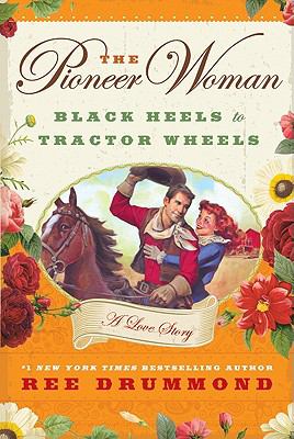 The pioneer woman : black heels to tractor wheels--a love story
