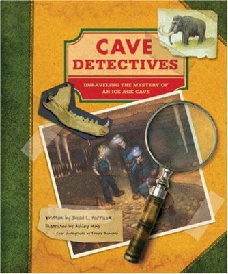 Cave detectives : unraveling the mystery of an Ice Age cave