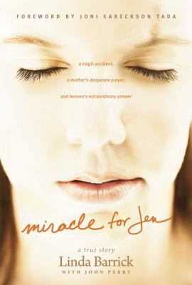 Miracle for Jen : a tragic accident, a mother's desperate prayer, and heaven's extraordinary answer