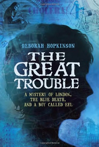 The Great Trouble : a mystery of London, the blue death, and a boy called Eel