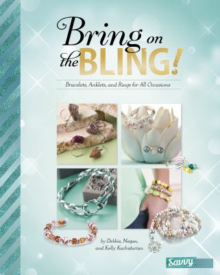 Bring on the bling! : bracelets, anklets, and rings for all occasions