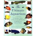 The Ultimate Aquarium : A Definitive Guide to Identifying and Keeping Freshwater and Marine Fish