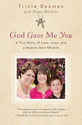 God gave me you : the true story of love, loss, and a heaven-sent miracle