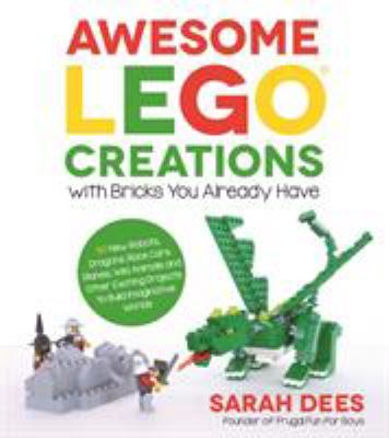 Awesome LEGO creations with bricks you already have : 50 new robots, dragons, race cars, planes, wild animals and other exciting projects to build imaginative worlds