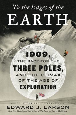 To the edges of the Earth : 1909, the race for the three poles, and the climax of the age of exploration
