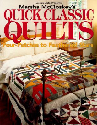 Marsha McCloskey's quick classic quilts : four-patches to feathered stars