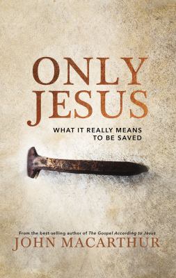 Only Jesus : what it really means to be saved