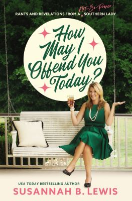 How may I offend you today? : rants and revelations from a not-so-proper southern lady