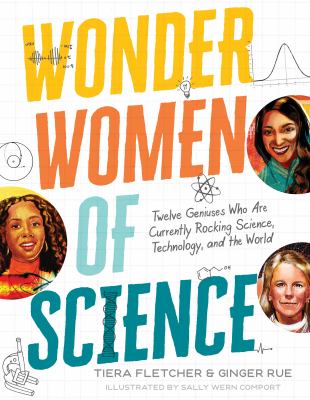 Wonder women of science : twelve geniuses who are currently rocking science, technology, and the world.