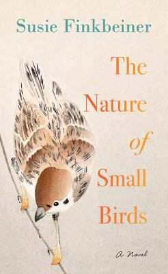 The Nature of small birds : a novel