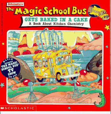 Scholastic's the magic school bus gets baked in a cake : a book about kitchen chemistry