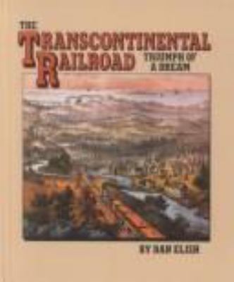 The transcontinental railroad : triumph of a dream