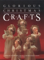 Glorious Christmas Crafts : A Treasury of Wonderful Creations for the Holiday Season