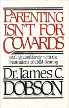 Parenting isn't for cowards : dealing confidently with the frustrations of child-rearing