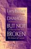 Damaged but not broken : a personal testimony of how to deal with the impact of cancer