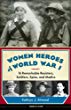 Women heroes of  World War I : 16 remarkable resisters, soldiers, spies, and medics