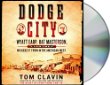 Dodge City: Wyatt Earp, Bat Masterson, and the wickedest town in the American West.