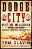 Dodge City : Wyatt Earp, Bat Masterson, and the wickedest town in the American West