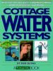 Cottage water systems : an out-of-the-city guide to pumps, plumbing, water purification, and privies