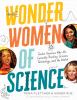 Wonder women of science : twelve geniuses who are currently rocking science, technology, and the world.