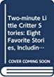 Two-minute little critter stories : eight favorite stories, including Just a mess, I just forgot, and Just go to bed