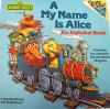 A my name is Alice : an alphabet book : featuring Jim Henson's Sesame Street Muppets
