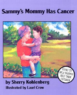Sammy's mommy has cancer  / : by Sherry Kohlenberg ; illustrations by Lauri Crow
