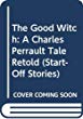 The good witch : a Charles Perrault tale retold