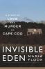 Invisible Eden : a story of love and murder on Cape Cod