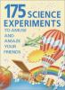 175 science experiments to amuse and amaze your friends : experiments, tricks, things to make