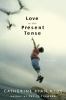 Love in the present tense : a novel